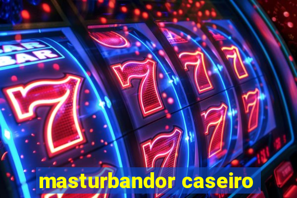 masturbandor caseiro