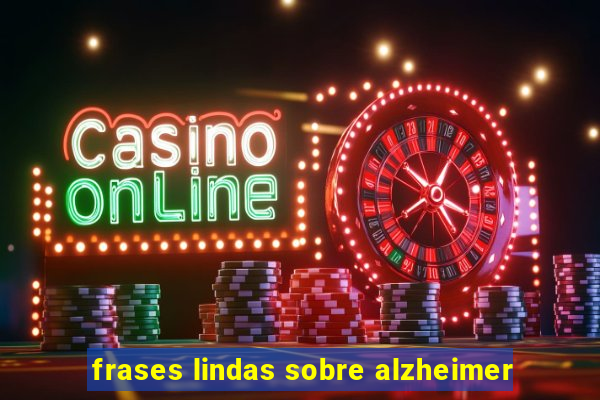 frases lindas sobre alzheimer