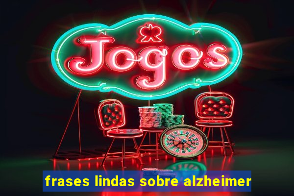 frases lindas sobre alzheimer