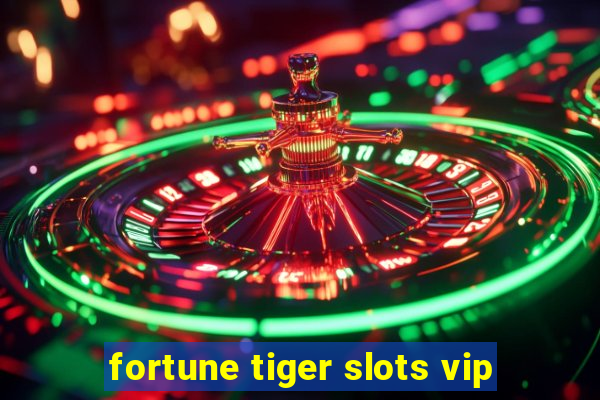 fortune tiger slots vip