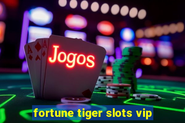 fortune tiger slots vip