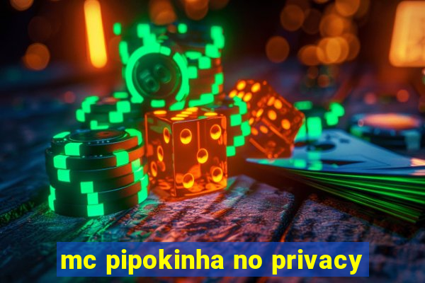 mc pipokinha no privacy