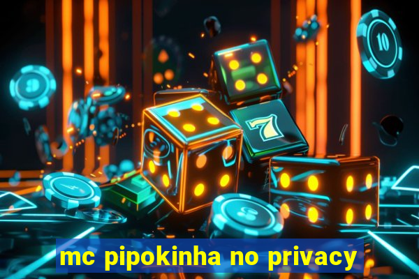 mc pipokinha no privacy