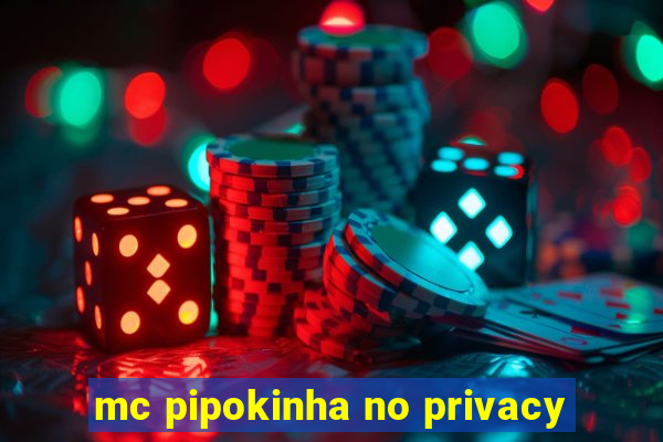 mc pipokinha no privacy