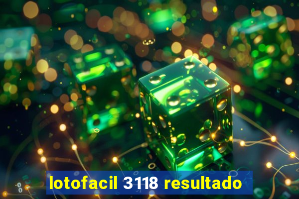 lotofacil 3118 resultado