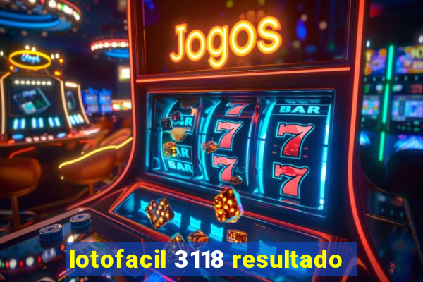 lotofacil 3118 resultado