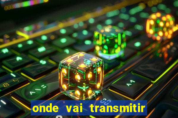 onde vai transmitir o jogo do brasil hoje