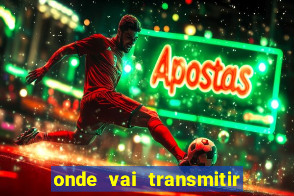 onde vai transmitir o jogo do brasil hoje