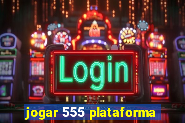 jogar 555 plataforma