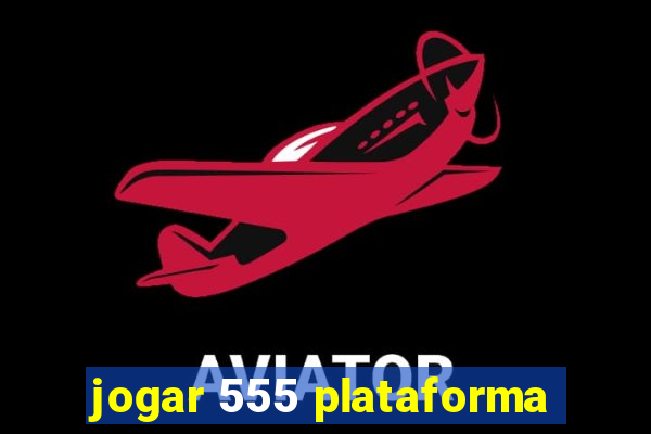 jogar 555 plataforma