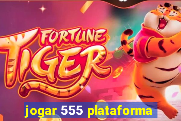 jogar 555 plataforma