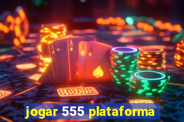 jogar 555 plataforma