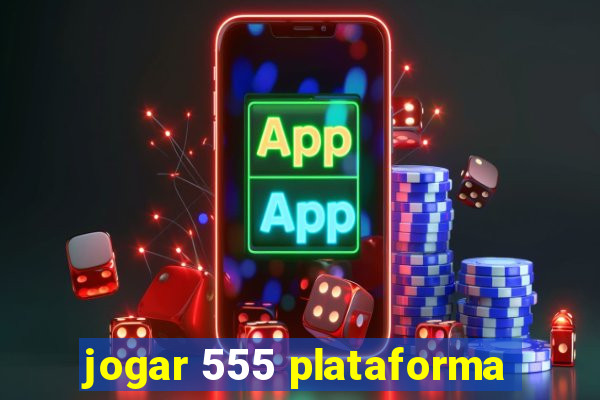 jogar 555 plataforma