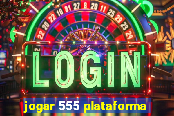 jogar 555 plataforma