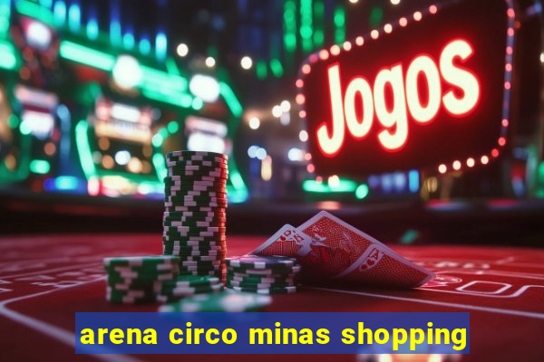 arena circo minas shopping