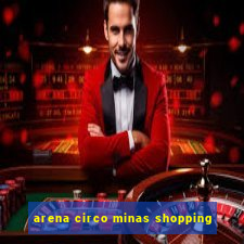 arena circo minas shopping