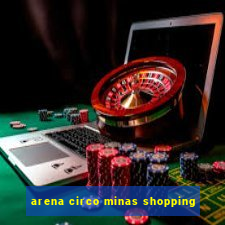 arena circo minas shopping