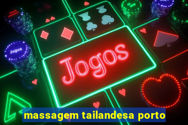 massagem tailandesa porto