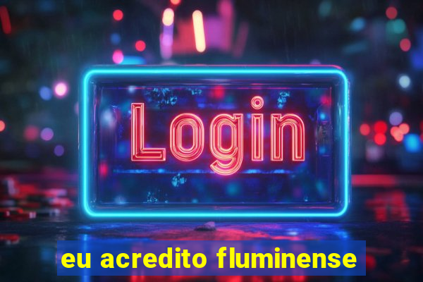 eu acredito fluminense