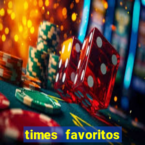 times favoritos para ganhar hoje