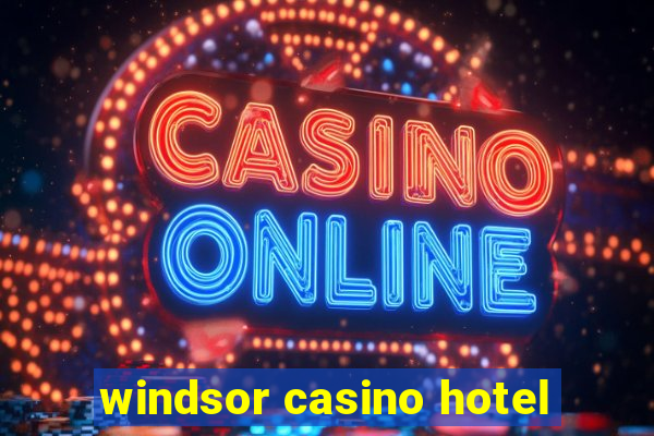 windsor casino hotel