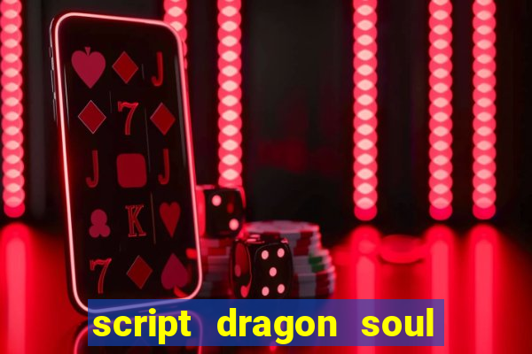 script dragon soul mobile 2024