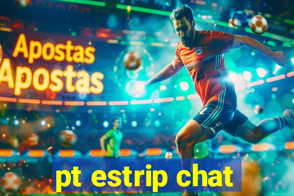 pt estrip chat