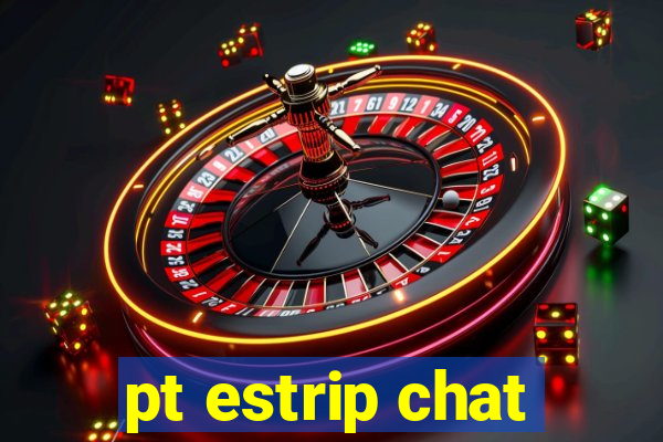 pt estrip chat