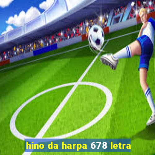 hino da harpa 678 letra