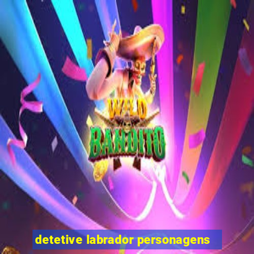 detetive labrador personagens