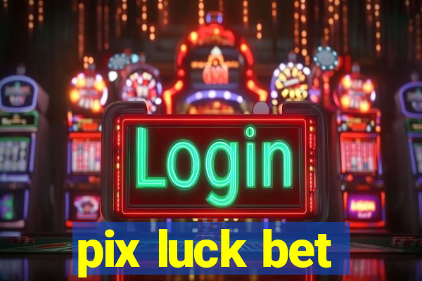 pix luck bet