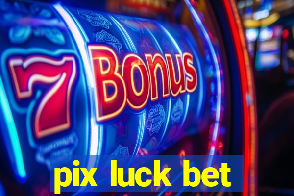 pix luck bet