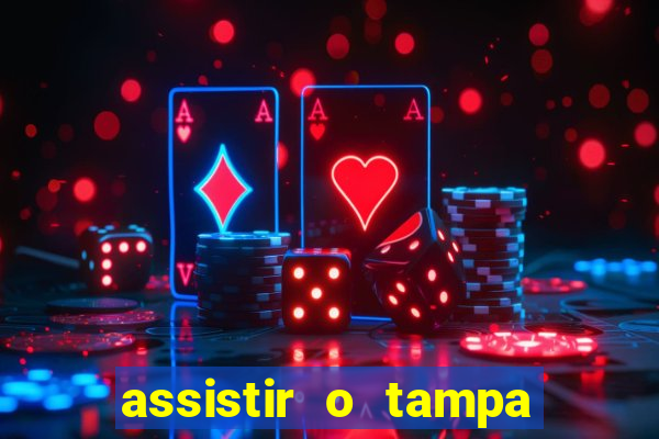 assistir o tampa da bola