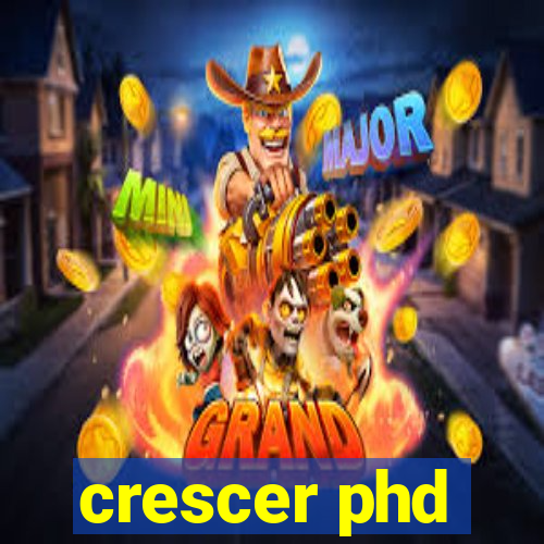 crescer phd