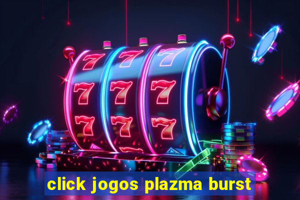 click jogos plazma burst