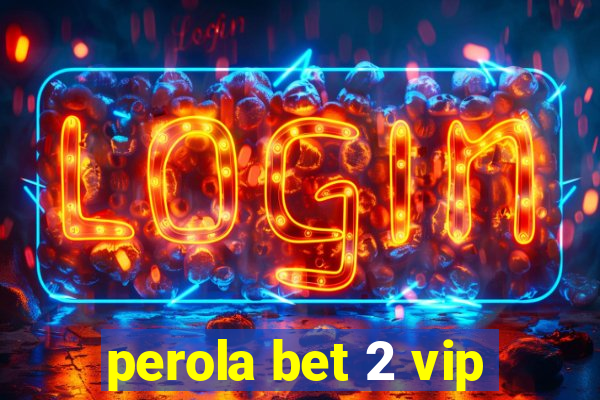 perola bet 2 vip