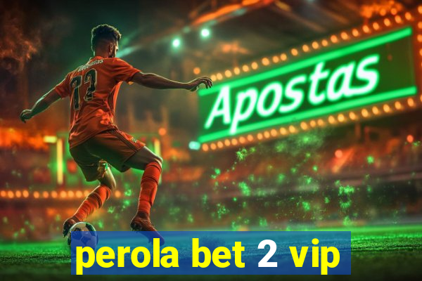 perola bet 2 vip