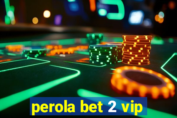 perola bet 2 vip