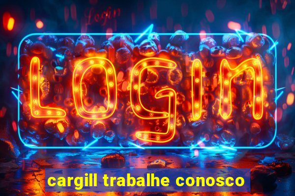 cargill trabalhe conosco