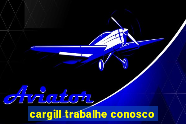 cargill trabalhe conosco