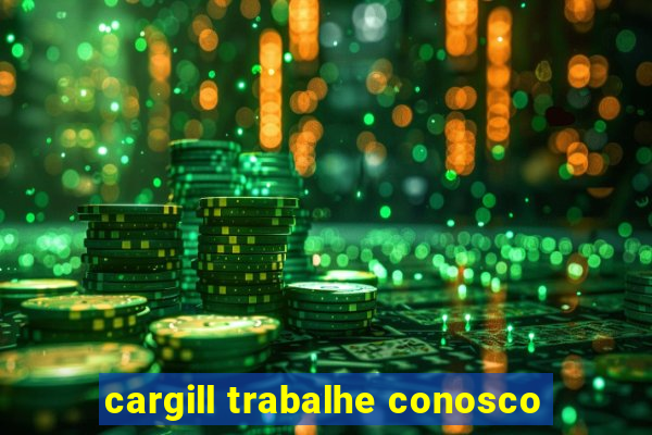 cargill trabalhe conosco