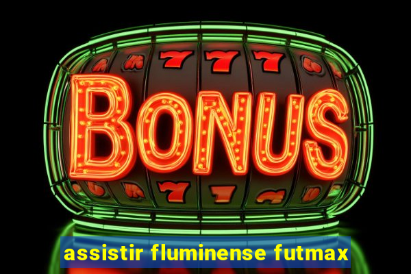 assistir fluminense futmax