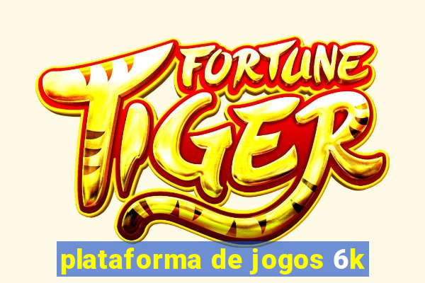 plataforma de jogos 6k