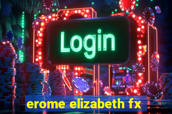 erome elizabeth fx