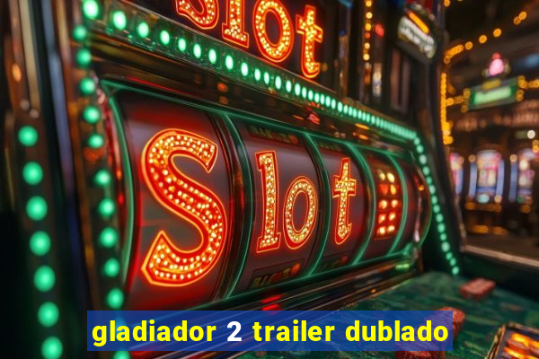 gladiador 2 trailer dublado