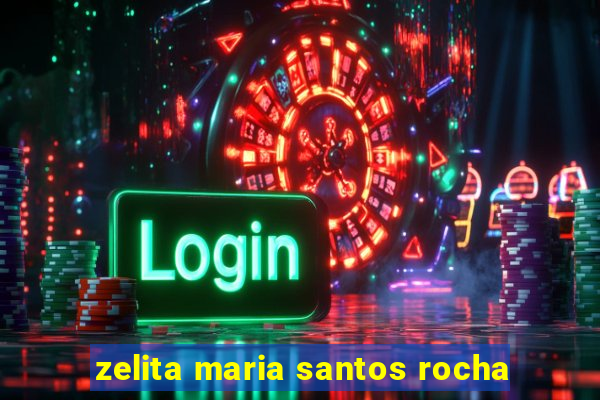 zelita maria santos rocha