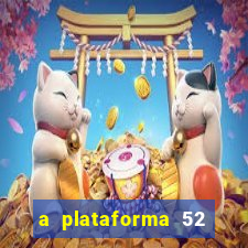 a plataforma 52 bet é confiável