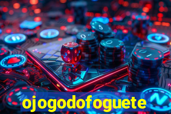 ojogodofoguete