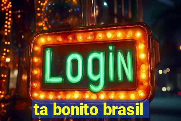 ta bonito brasil