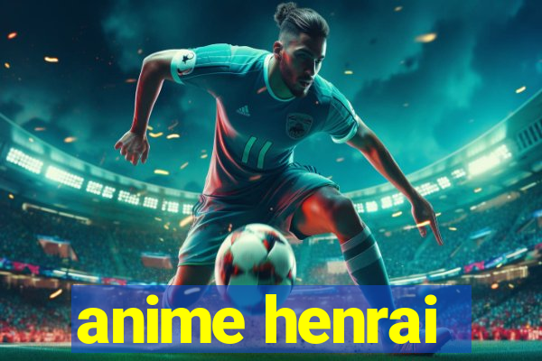 anime henrai